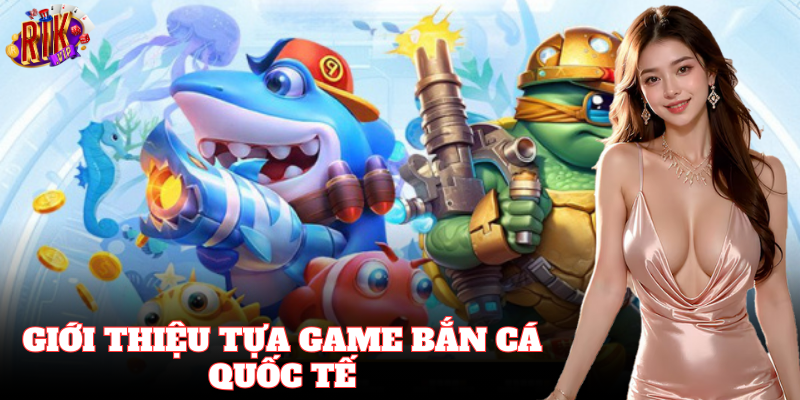 Bắn Cá Quốc Tế – Đấu trường săn cá hấp dẫn